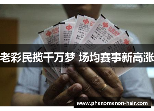 老彩民揽千万梦 场均赛事新高涨